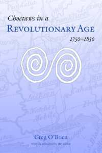 Choctaws in a Revolutionary Age, 1750-1830 (Indians of the Southeast)