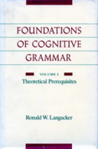 The Foundations of Cognitive Grammar : Volume I: Theoretical Prerequisites