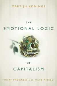 The Emotional Logic of Capitalism : What Progressives Have Missed