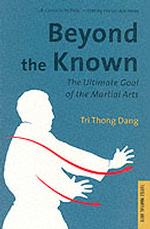 Beyond the Known : The Ultimate Goal of the Martial Arts