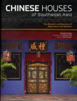 Chinese Houses of Southeast Asia : The Eclectic Architecture of Sojourners and Settlers