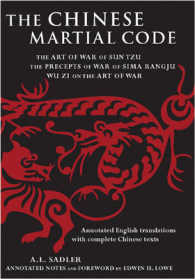 The Chinese Martial Code : The Art of War of Sun Tzu, the Precepts of War by Sima Ranju, and Wu Zi on the Art of War