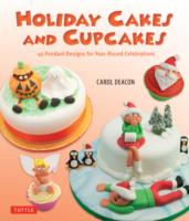 Holiday Cakes and Cupcakes : 45 Fondant Designs for Year-Round Celebrations
