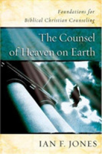 The Counsel of Heaven on Earth : Foundations for Biblical Christian Counseling