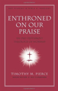 Enthroned on Our Praise : An Old Testament Theology of Worship (Nac Studies in Bible & Theology)