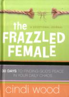 The Frazzled Female : 30 Days to Finding God's Peace in Your Daily Chaos