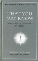 That You May Know : Assurance of Salvation in I John (Nac Studies in Bible & Theology)