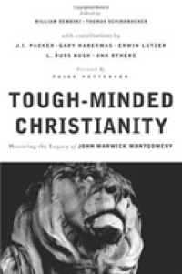 Tough-Minded Christianity : Honoring the Legacy of John Warwick Montgomery