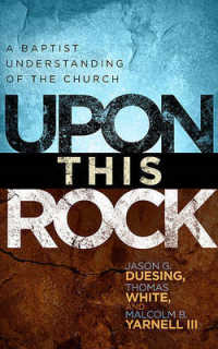 Upon This Rock : The Baptist Understanding of the Church