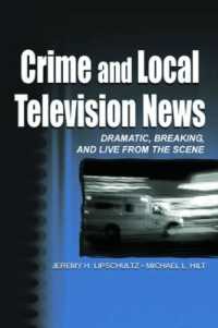 犯罪と地方テレビ・ニュース<br>Crime and Local Television News : Dramatic, Breaking, and Live from the Scene (Routledge Communication Series)