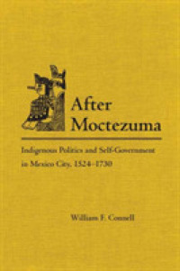 After Moctezuma : Indigenous Politics and Self-Government in Mexico City, 1524-1730