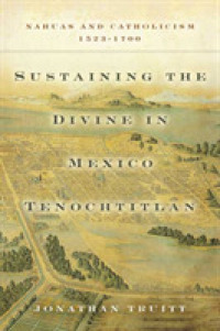 Sustaining the Divine in Mexico Tenochtitlan : Nahuas and Catholicism, 1523-1700