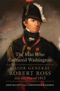 The Man Who Captured Washington Volume 53 : Major General Robert Ross and the War of 1812 (Campaigns and Commanders Series)