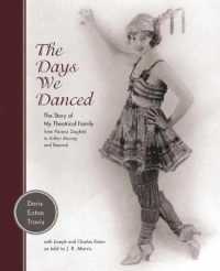 The Days We Danced : The Story of My Theatrical Family from Florenz Ziegfeld to Arthur Murray and Beyond