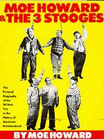 Moe Howard and the 3 Stooges : The Pictorial Biography of the Wildest Trio in the History of American Entertainment
