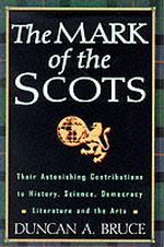 The Mark of the Scots : Their Astonishing Contributions to History, Science, Democracy, Literature, and the Arts
