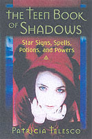 The Teen Book of Shadows : Star Signs, Spells, Potions, and Powers