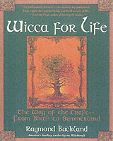 Wicca for Life : The Way of the Craft -- from Birth to Summerland
