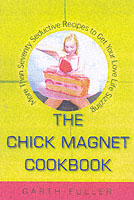 The Chick Magnet Cookbook : More than Seventy Seductive Recipes to Get Your Sex Life Sizzling