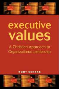 Executive Values : A Christian Approach to Organizational Leadership