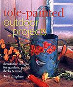 Tole-Painted Outdoor Projects : Decorative Designs for Gardens, Patios, Decks & More