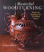 Masterful Woodturning : Projects & Inspiration for the Skilled Turner