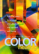 The Complete Book of Color Healing : Practical Ways to Enhance