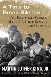 A Time to Break Silence : The Essential Works of Martin Luther King, Jr., for Students (King Legacy)