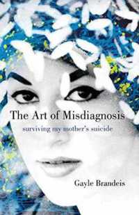 The Art of Misdiagnosis : Surviving My Mother's Suicide