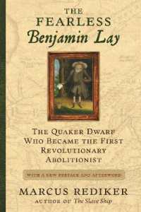 The Fearless Benjamin Lay : The Quaker Dwarf Who Became the First Revolutionary Abolitionist with a New Preface