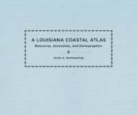 A Louisiana Coastal Atlas : Resources, Economies, and Demographics (The Natural World of the Gulf South)