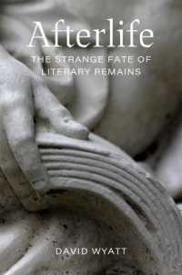 Afterlife : The Strange Fate of Literary Remains