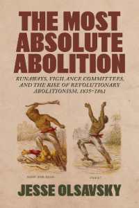 The Most Absolute Abolition : Runaways, Vigilance Committees, and the Rise of Revolutionary Abolitionism, 1835-1861 (Antislavery, Abolition, and the Atlantic World)