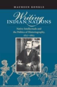 Writing Indian Nations : Native Intellectuals and the Politics of Historiography, 1827-1863