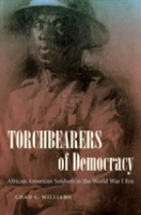 Torchbearers of Democracy : African American Soldiers in the World War I Era (The John Hope Franklin Series in African American History and Culture)