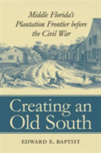 Creating an Old South : Middle Florida's Plantation Frontier before the Civil War