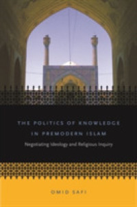 The Politics of Knowledge in Premodern Islam : Negotiating Ideology and Religious Inquiry (Islamic Civilization and Muslim Networks)