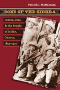 Sons of the Sierra : Juárez, Díaz, and the People of Ixtlán, Oaxaca, 1855-1920