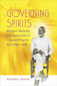 Governing Spirits : Religion, Miracles, and Spectacles in Cuba and Puerto Rico, 1898-1956