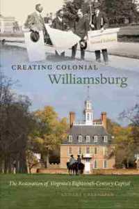 Creating Colonial Williamsburg : The Restoration of Virginia's Eighteenth-Century Capital （2ND）