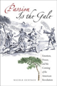 Passion Is the Gale : Emotion, Power, and the Coming of the American Revolution (Published by the Omohundro Institute of Early American History and Culture and the University of North Carolina Press)