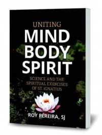 Uniting Mind, Body, Spirit : Science and the Spiritual Exercises of St. Ignatius