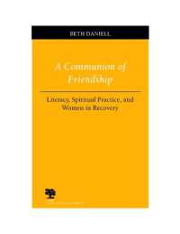 A Communion of Friendship : Literacy， Spiritual Practice and Women in Recovery (Studies in Writing and Rhetoric)