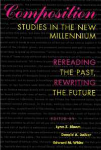 Composition Studies in the Millennium : Rereading the Past, Rewriting the Future