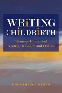 Writing Childbirth : Women's Rhetorical Agency in Labor and Online (Studies in Rhetorics and Feminisms)