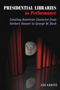 Presidential Libraries as Performance : Curating American Character from Herbert Hoover to George W. Bush (Theater in the Americas)
