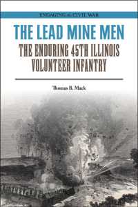 The Lead Mine Men : The Enduring 45th Illinois Volunteer Infantry (Engaging the Civil War)
