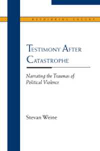 Testimony after Catastrophe : Narrating the Traumas of Political Violence (Rethinking Theory)