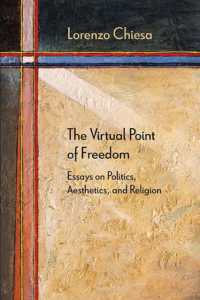 The Virtual Point of Freedom : Essays on Politics, Aesthetics, and Religion (Diaeresis)