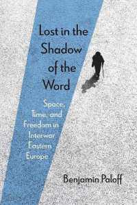 Lost in the Shadow of the Word : Space, Time, and Freedom in Interwar Eastern Europe
